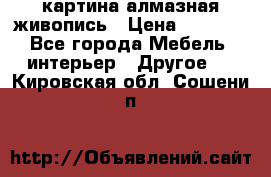 картина алмазная живопись › Цена ­ 2 000 - Все города Мебель, интерьер » Другое   . Кировская обл.,Сошени п.